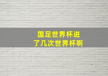 国足世界杯进了几次世界杯啊