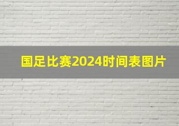 国足比赛2024时间表图片