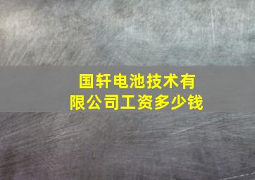 国轩电池技术有限公司工资多少钱