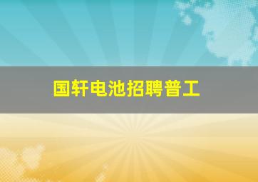 国轩电池招聘普工