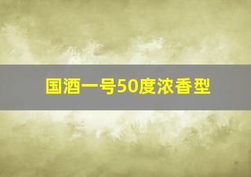 国酒一号50度浓香型