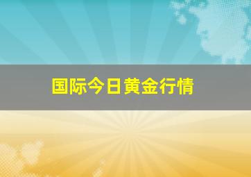 国际今日黄金行情