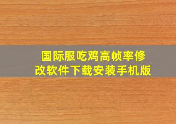 国际服吃鸡高帧率修改软件下载安装手机版