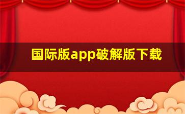 国际版app破解版下载