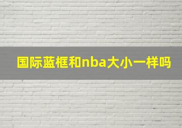 国际蓝框和nba大小一样吗