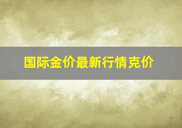 国际金价最新行情克价