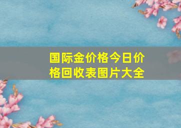 国际金价格今日价格回收表图片大全