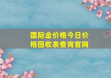 国际金价格今日价格回收表查询官网