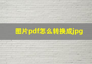 图片pdf怎么转换成jpg