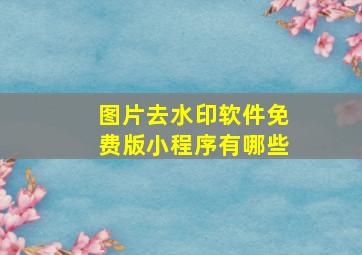 图片去水印软件免费版小程序有哪些