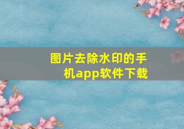 图片去除水印的手机app软件下载