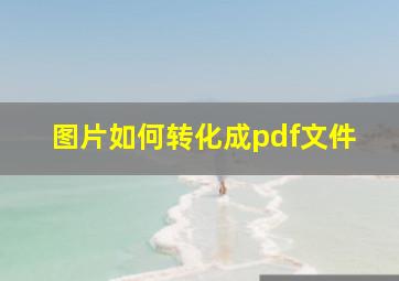 图片如何转化成pdf文件