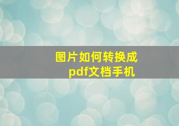 图片如何转换成pdf文档手机