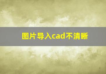 图片导入cad不清晰