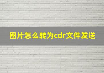 图片怎么转为cdr文件发送