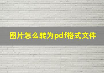 图片怎么转为pdf格式文件