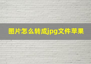 图片怎么转成jpg文件苹果