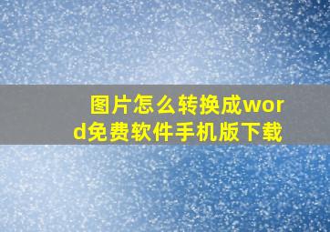 图片怎么转换成word免费软件手机版下载