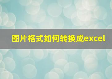 图片格式如何转换成excel