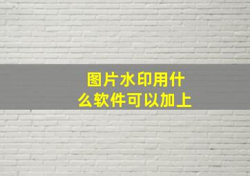 图片水印用什么软件可以加上