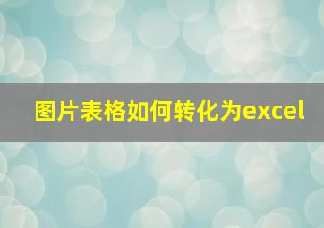 图片表格如何转化为excel