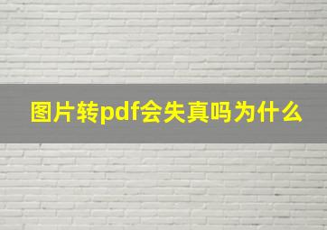 图片转pdf会失真吗为什么