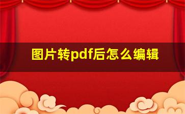 图片转pdf后怎么编辑