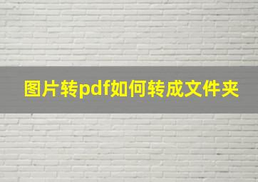 图片转pdf如何转成文件夹