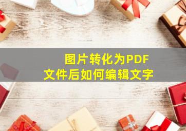 图片转化为PDF文件后如何编辑文字