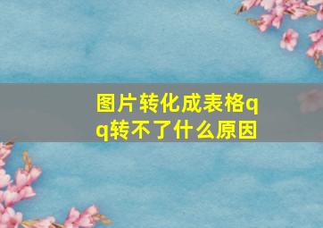 图片转化成表格qq转不了什么原因