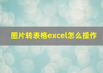 图片转表格excel怎么操作