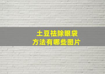 土豆祛除眼袋方法有哪些图片