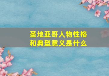 圣地亚哥人物性格和典型意义是什么