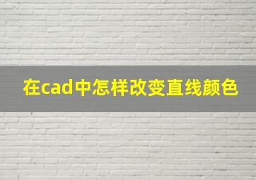 在cad中怎样改变直线颜色