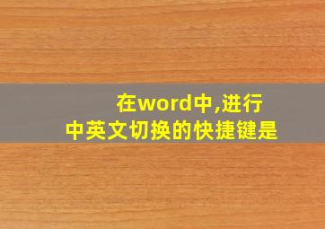 在word中,进行中英文切换的快捷键是