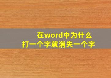 在word中为什么打一个字就消失一个字