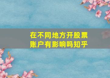 在不同地方开股票账户有影响吗知乎