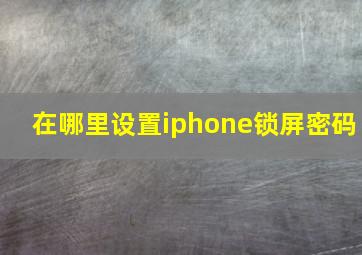 在哪里设置iphone锁屏密码