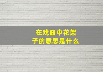 在戏曲中花架子的意思是什么