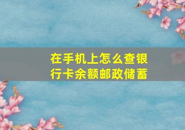 在手机上怎么查银行卡余额邮政储蓄