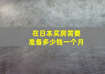 在日本买房需要准备多少钱一个月