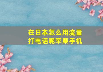 在日本怎么用流量打电话呢苹果手机