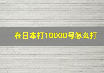 在日本打10000号怎么打