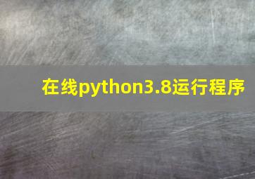 在线python3.8运行程序