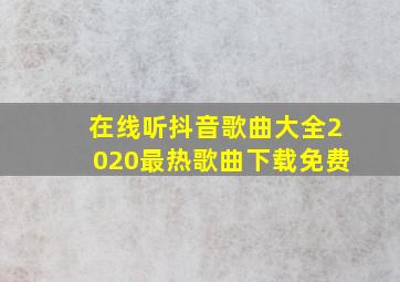 在线听抖音歌曲大全2020最热歌曲下载免费