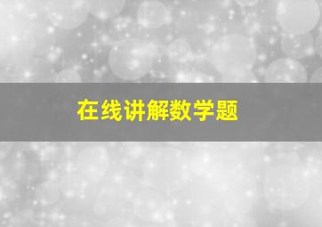 在线讲解数学题