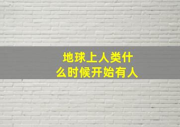 地球上人类什么时候开始有人