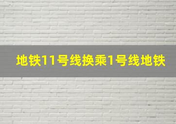 地铁11号线换乘1号线地铁