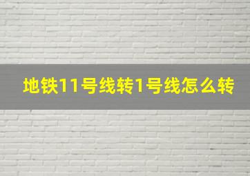 地铁11号线转1号线怎么转