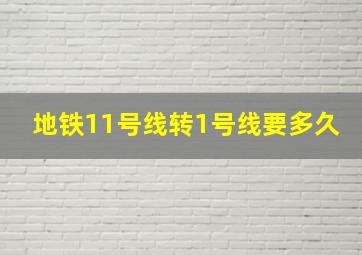 地铁11号线转1号线要多久